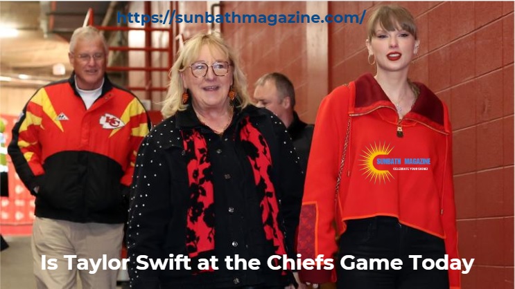 Is Taylor Swift at the Chiefs Game Today